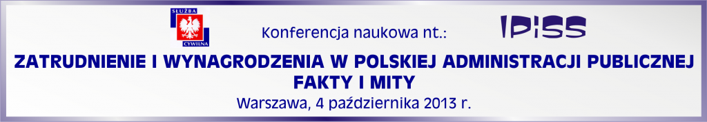 Konferencja naukowa nt.: ZATRUDNIENIE I WYNAGRODZENIA W POLSKIEJ ADMINISTRACJI PUBLICZNEJ – FAKTY I MITY, Warszawa, 4 października 2013 r.