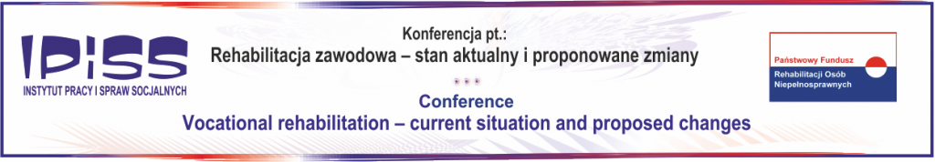 Konferencja końcowa "Reha­bil­i­tacja zawodowa – stan aktu­alny i pro­ponowane zmi­any" 16-12-2013