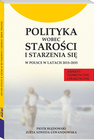 POLITYKA WOBEC STAROŚCI I STARZENIA SIĘ W POLSCE W LATACH 2015–2035. ASPEKTY TEORETYCZNE I PRAKTYCZNE