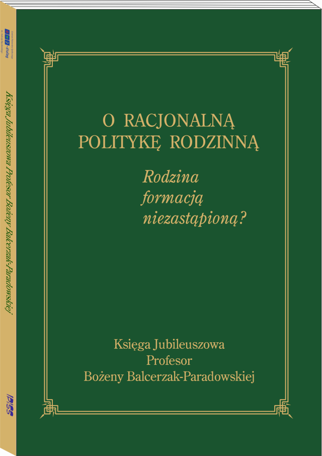 O RACJONALNĄ POLITYKĘ RODZINNĄ. Rodzina formacją niezastąpioną? Księga Jubileuszowa Profesor Bożeny Balcerzak-Paradowskiej