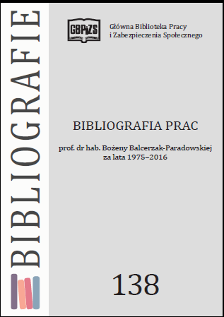 BIBLIOGRAFIA PRAC prof. dr hab. Bożeny Balcerzak-Paradowskiej za lata 1975–2016 wydana prze Główną Bibliotekę Pracy I Zabezpieczenia Społecznego, oprac. Ewa Wyglądała, Warszawa 2017 