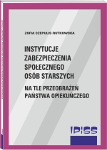 INSTYTUCJE ZABEZPIECZENIA SPOŁECZNEGO OSÓB  STARSZYCH NA  TLE  PRZEOBRAŻEŃ PAŃSTWA  OPIEKUŃCZEGO