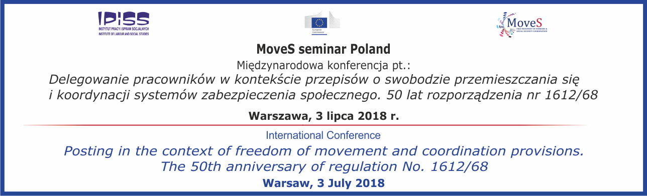 Międzynarodowa konferencja pt. DELEGOWANIE PRACOWNIKÓW W KONTEKŚCIE PRZEPISÓW O SWOBODZIE PRZEMIESZCZANIA SIĘ I KOORDYNACJI SYSTEMÓW ZABEZPIECZENIA SPOŁECZNEGO. 50 LAT ROZPORZĄDZENIA NR 1612/6. Warszawa, 3 lipca 2018 r. International Conferences POSTING IN THE CONTEXT OF FREEDOM OF MOVEMENT AND COORDINATION PROVISIONS. THE 50th ANNIVERSARY OF REGULATION No. 1612/68, Warsaw, 3 July 2018