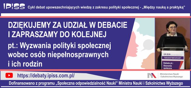 dr Elżbieta Bojanowska, Dyrektor Instytutu Pracy i Spraw Socjalnych podziękowała za udział w debacie pt.: Ekonomia społeczna i solidarna: na ile „społeczna” i „solidarna”? i zaprosiła na kolejną debatę organizowaną przez Instytut Pracy i Spraw Socjalnych we wrześniu br. pt.: ,,Wyzwania polityki społecznej wobec osób niepełnosprawnych i ich rodzin"